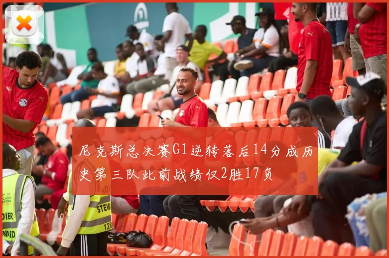 尼克斯总决赛G1逆转落后14分成历史第三队此前战绩仅2胜17负